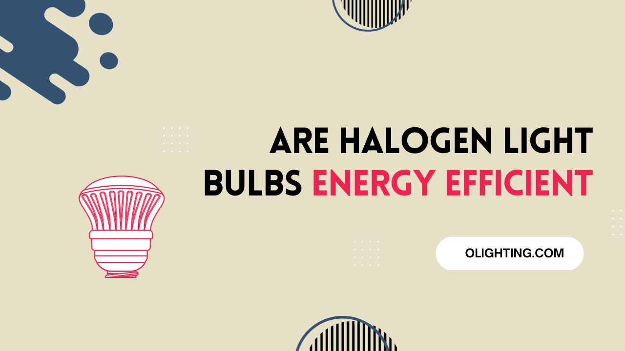 Are Halogen Light Bulbs Energy Efficient? Find Out Here!