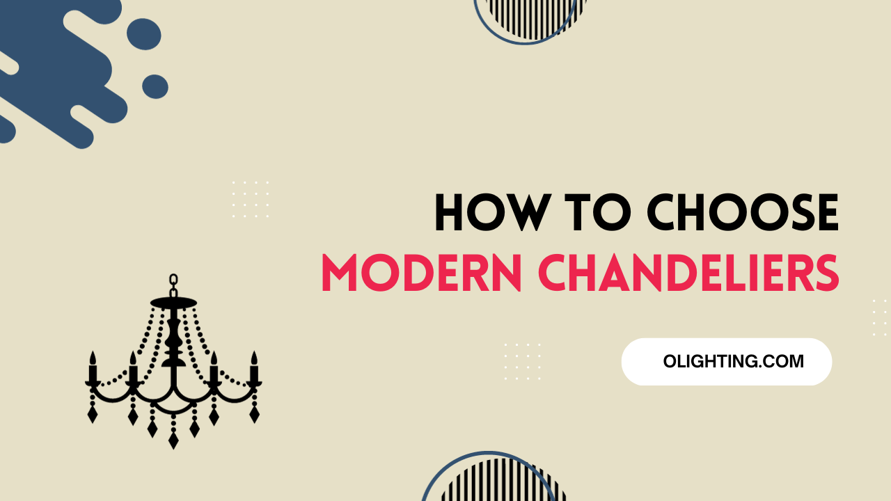 How To Choose Modern Chandeliers: Expert Tips for Your Home